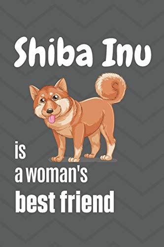 Shiba Inu Is A Woman's Best Friend: For Shiba Inu Dog Fans