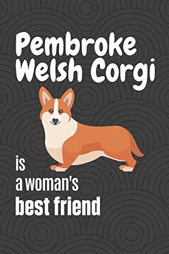 Pembroke Welsh Corgi Is A Woman's Best Friend: For Pembroke Welsh Corgi Dog Fans