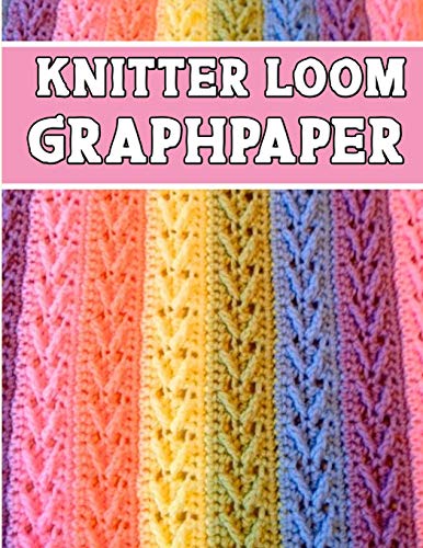 Knitter Loom Graphpaper: Ideal To Designed And Formatted Knitters This Knitter Graph Paper Is Used To Designing Loom Knitting Charts For New Patterns.