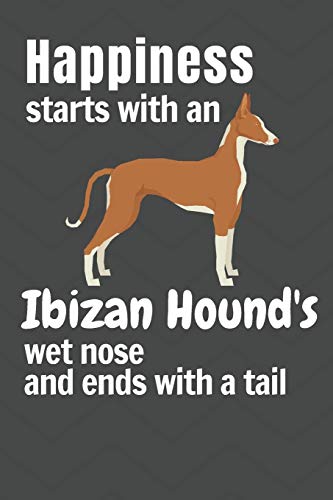 Happiness Starts With An Ibizan Hound'S Wet Nose And Ends With A Tail: For Ibizan Hound Dog Fans