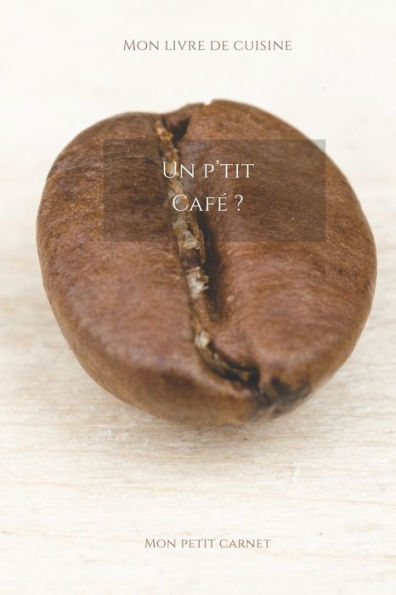 Un P'Tit Cafe ?: Carnet De Note ? Mon Petit Carnet ? | Carnet De Recette De Cuisine | Livre De Recueil Pour Cuisinier, PAtissier | 100 Pages Vierges | ... X 22,86 Cm | Made In France (French Edition)