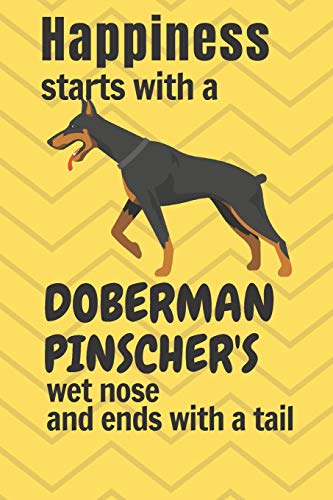 Happiness Starts With A Doberman Pinscher'S Wet Nose And Ends With A Tail: For Doberman Pinscher Dog Fans