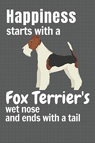 Happiness Starts With A Fox Terrier'S Wet Nose And Ends With A Tail: For Fox Terrier Dog Fans