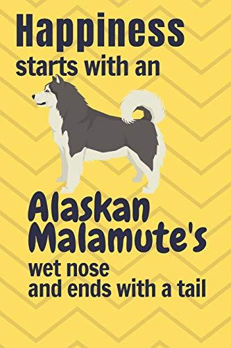 Happiness Starts With An Alaskan Malamute'S Wet Nose And Ends With A Tail: For Alaskan Malamute Dog Fans
