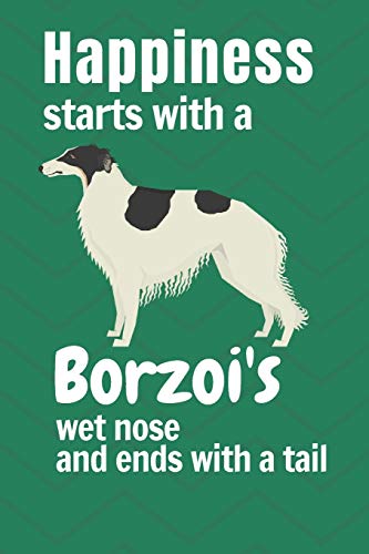 Happiness Starts With A Borzoi'S Wet Nose And Ends With A Tail: For Borzoi Dog Fans