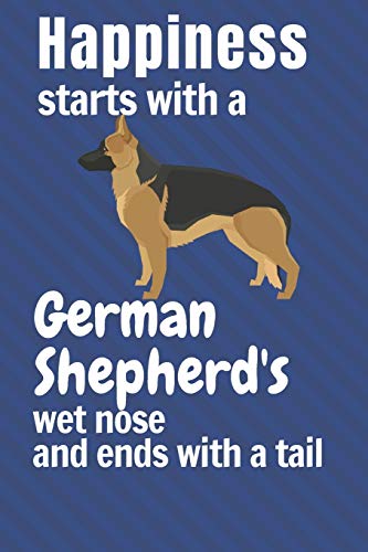 Happiness Starts With A German Shepherd'S Wet Nose And Ends With A Tail: For German Shepherd Dog Fans