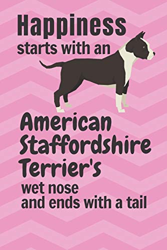 Happiness Starts With An American Staffordshire Terrier'S Wet Nose And Ends With A Tail: For American Staffordshire Terrier Dog Fans