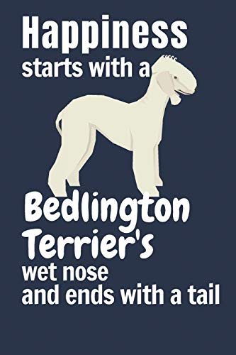 Happiness Starts With A Bedlington Terrier'S Wet Nose And Ends With A Tail: For Bedlington Terrier Dog Fans