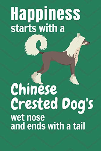 Happiness Starts With A Chinese Crested Dog'S Wet Nose And Ends With A Tail: For Chinese Crested Dog Fans