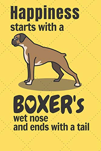 Happiness Starts With A Boxer'S Wet Nose And Ends With A Tail: For Boxer Dog Fans