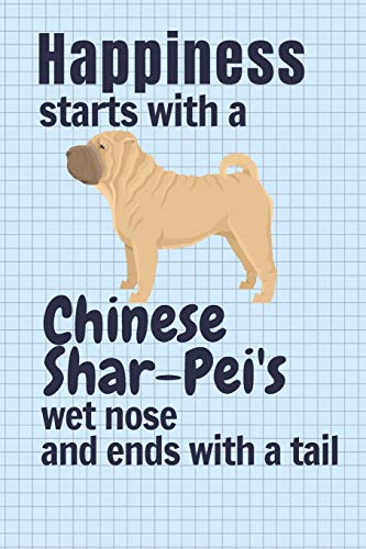 Happiness Starts With A Chinese Shar-Pei'S Wet Nose And Ends With A Tail: For Chinese Shar-Pei Dog Fans