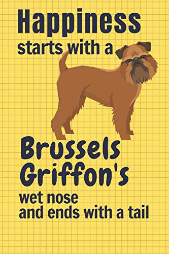 Happiness Starts With A Brussels Griffon'S Wet Nose And Ends With A Tail: For Brussels Griffon Dog Fans