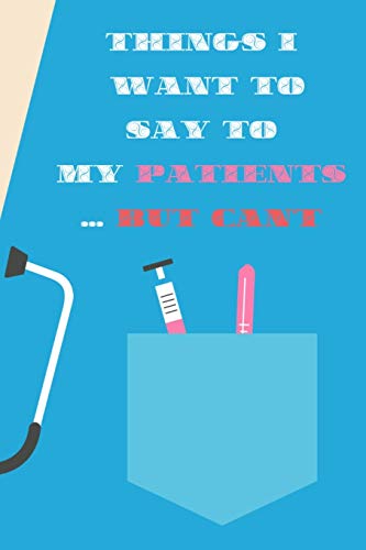Things I Want To Say To My Patients But Can't: Funny Doctor Nurse: Easy Password Tracker Perfect Gift For Doctors And Nurses
