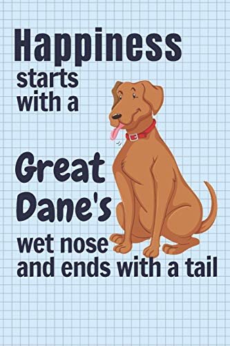 Happiness Starts With A Great Dane'S Wet Nose And Ends With A Tail: For Great Dane Dog Fans