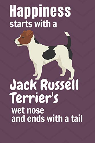 Happiness Starts With A Jack Russell Terrier's Wet Nose And Ends With A Tail: For Jack Russell Terrier Dog Fans