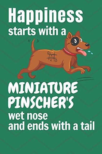 Happiness Starts With A Miniature Pinscher's Wet Nose And Ends With A Tail: For Miniature Pinscher Dog Fans