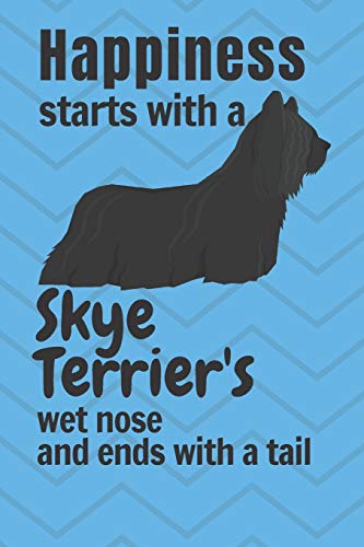 Happiness starts with a Skye Terrier's wet nose and ends with a tail: For Skye Terrier Dog Fans