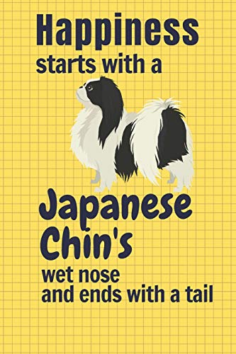 Happiness Starts With A Japanese Chin's Wet Nose And Ends With A Tail: For Japanese Chin Dog Fans