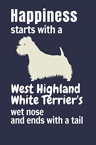 Happiness Starts With A West Highland White Terrier's Wet Nose And Ends With A Tail: For West Highland White Terrier Dog Fans
