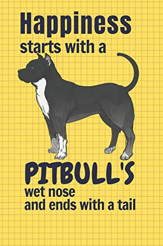 Happiness Starts With A Pitbull'S Wet Nose And Ends With A Tail: For Pitbull Dog Fans