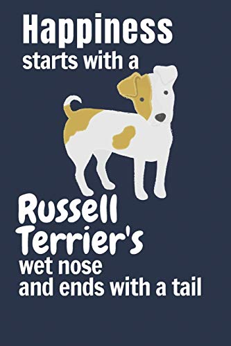 Happiness starts with a Russell Terrier's wet nose and ends with a tail: For Russell Terrier Dog Fans