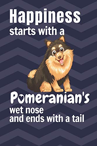 Happiness Starts With A Pomeranian'S Wet Nose And Ends With A Tail: For Pomeranian Dog Fans