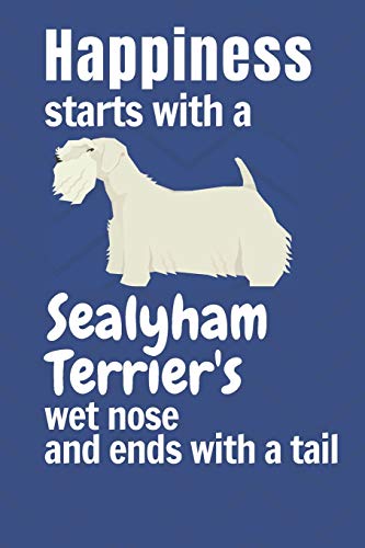 Happiness Starts With A Sealyham Terrier's Wet Nose And Ends With A Tail: For Sealyham Terrier Dog Fans