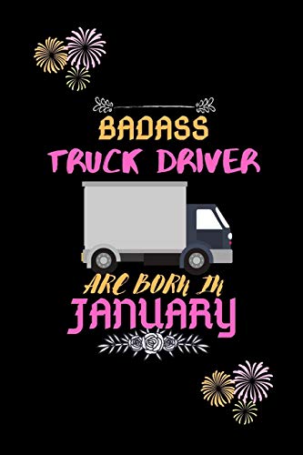 Badass Truck Driver Are Born In January.: Gift For Truck Driver Birthday Or Friends Close One.