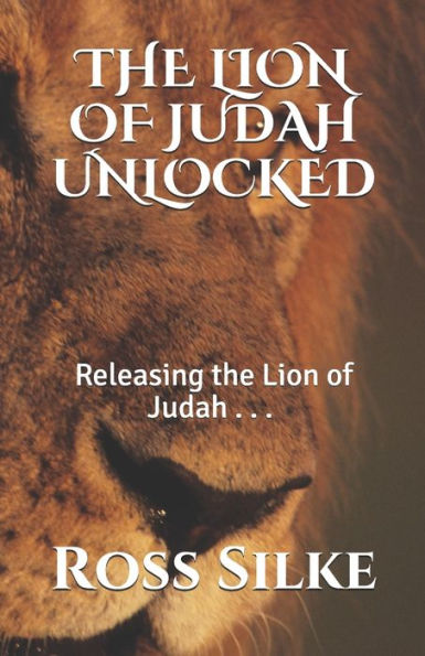 The Lion Of Judah Unlocked: Releasing The Lion Of Judah