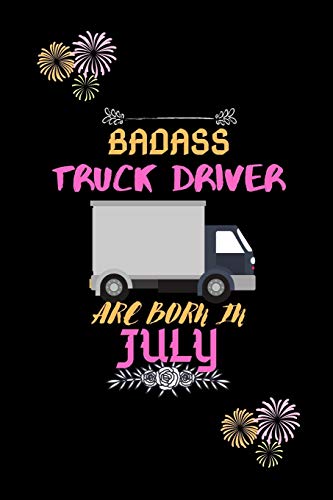 Badass Truck Driver Are Born In July.: Gift For Truck Driver Birthday Or Friends Close One.