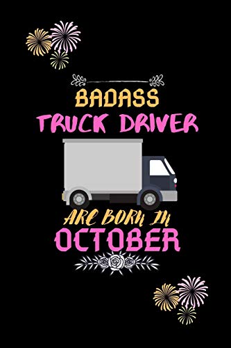 Badass Truck Driver Are Born In October.: Gift For Truck Driver Birthday Or Friends Close One.