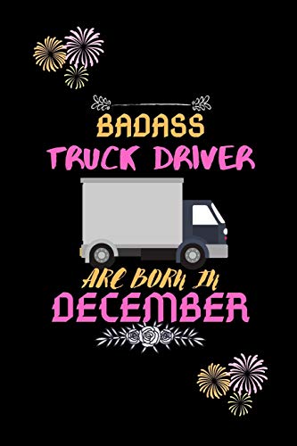 Badass Truck Driver Are Born In December.: Gift For Truck Driver Birthday Or Friends Close One.
