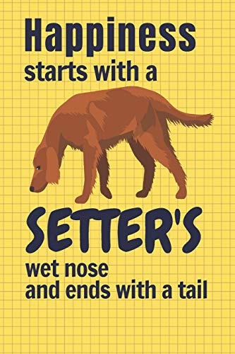 Happiness Starts With A Setter'S Wet Nose And Ends With A Tail: For Setter Dog Fans