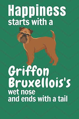Happiness Starts With A Griffon Bruxellois's Wet Nose And Ends With A Tail: For Griffon Bruxellois Dog Fans