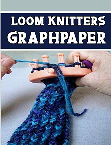 Loom Knitters Graphpaper: Designed And Formatted Knitters This Knitter Graph Paper Is Used To Designing Loom Knitting Charts For New Patterns.