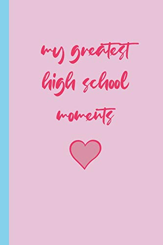 My Greatest High School Moments: Moments In School U?Ll Always Remember For The Rest Of Ur Life