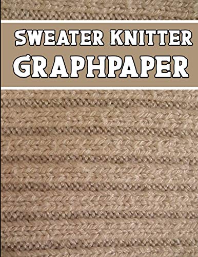 Sweater Knitter Graphpaper: The Perfect Knitter's Gifts For All Sweater Knitter. If You Are Beginning Knitter This Can Helps You To Do Your Work - 9781651505786