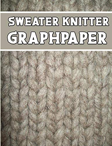 Sweater Knitter Graphpaper: Ideal To Designed And Formatted Knitters This Sweater Knitters Graph Paper Is Used To Designing Loom Knitting Charts For New Patterns.