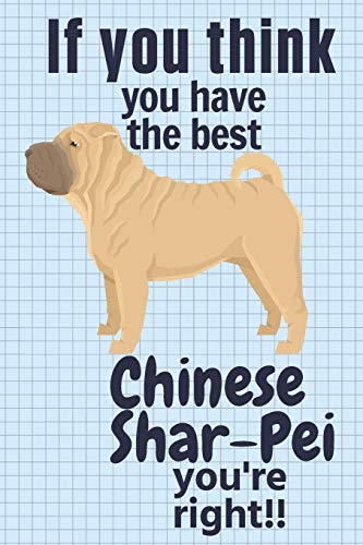 If you think you have the best Chinese Shar-Pei you're right!!: For Chinese Shar-Pei Dog Fans