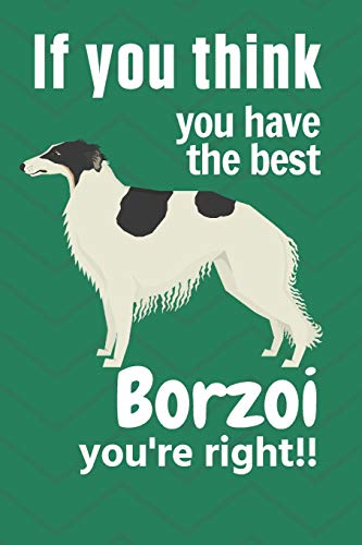 If You Think You Have The Best Borzoi You'Re Right!!: For Borzoi Dog Fans