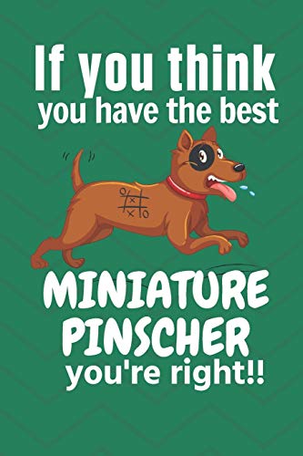 If You Think You Have The Best Miniature Pinscher You'Re Right!!: For Miniature Pinscher Dog Fans