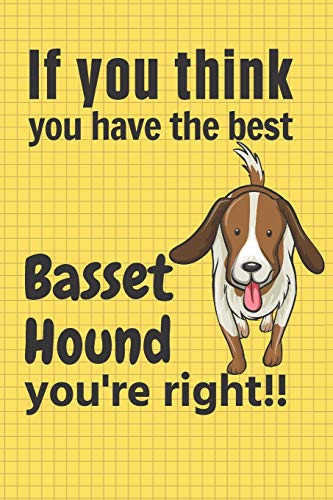 If you think you have the best Basset Hound you're right!!: For Basset Hound Dog Fans