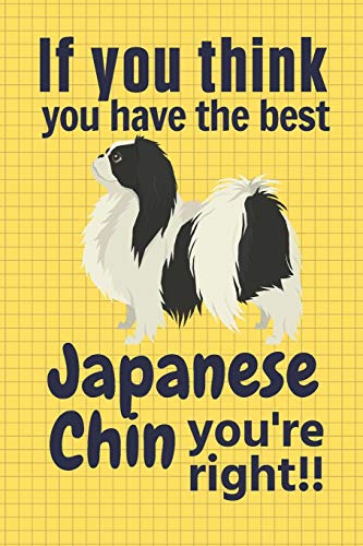 If You Think You Have The Best Japanese Chin You'Re Right!!: For Japanese Chin Dog Fans