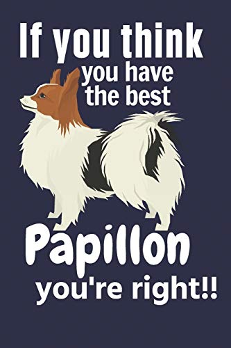 If You Think You Have The Best Papillon You'Re Right!!: For Papillon Dog Fans