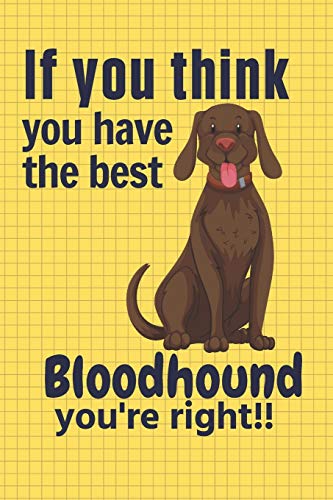 If You Think You Have The Best Bloodhound You'Re Right!!: For Bloodhound Dog Fans
