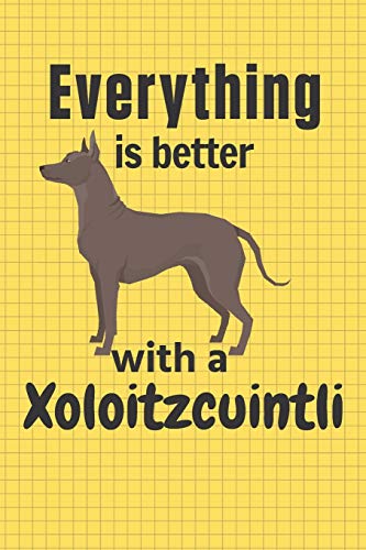 Everything Is Better With A Xoloitzcuintli: For Xoloitzcuintli Dog Fans