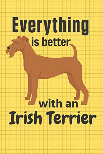 Everything Is Better With An Irish Terrier: For Irish Terrier Dog Fans