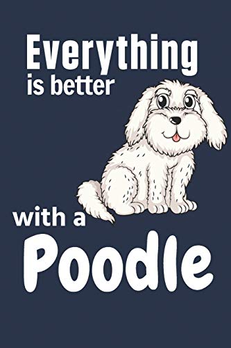 Everything Is Better With A Poodle: For Poodle Dog Fans