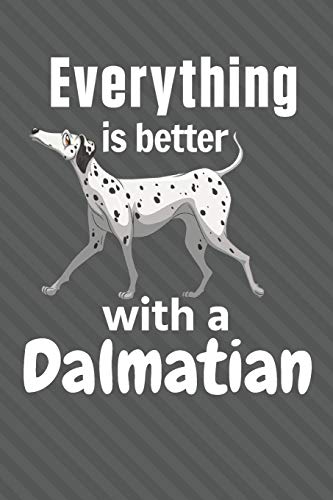 Everything Is Better With A Dalmatian: For Dalmatian Dog Fans