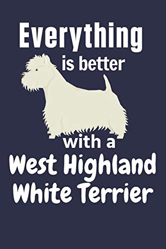 Everything Is Better With A West Highland White Terrier: For West Highland White Terrier Dog Fans